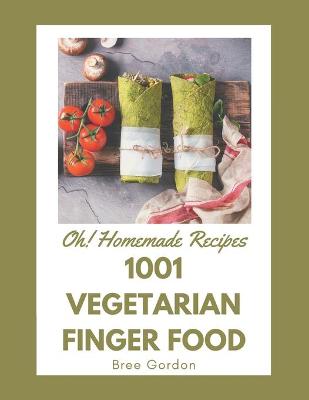 Book cover for Oh! 1001 Homemade Vegetarian Finger Food Recipes