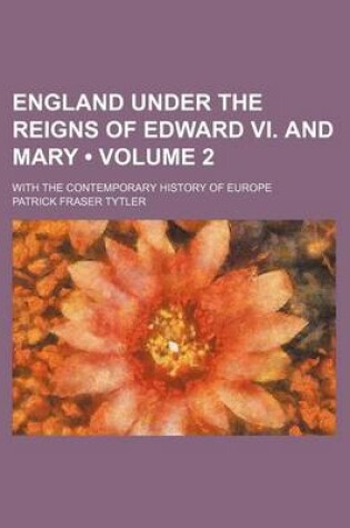 Cover of England Under the Reigns of Edward VI. and Mary (Volume 2); With the Contemporary History of Europe