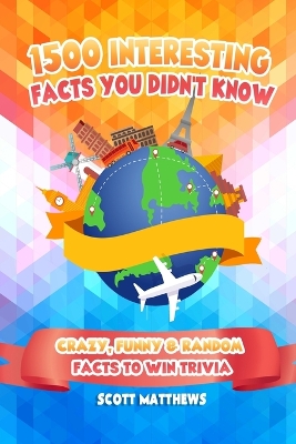 Book cover for 1500 Interesting Facts You Didn't Know - Crazy, Funny & Random Facts To Win Trivia