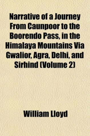 Cover of Narrative of a Journey from Caunpoor to the Boorendo Pass, in the Himalaya Mountains Via Gwalior, Agra, Delhi, and Sirhind (Volume 2)