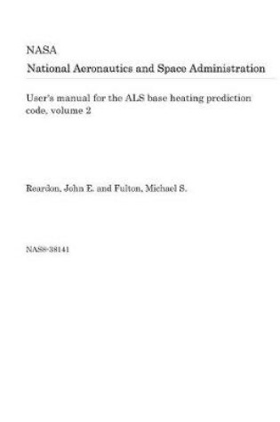 Cover of User's Manual for the ALS Base Heating Prediction Code, Volume 2