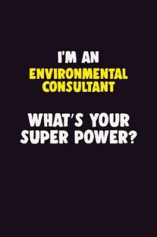 Cover of I'M An Environmental Consultant, What's Your Super Power?