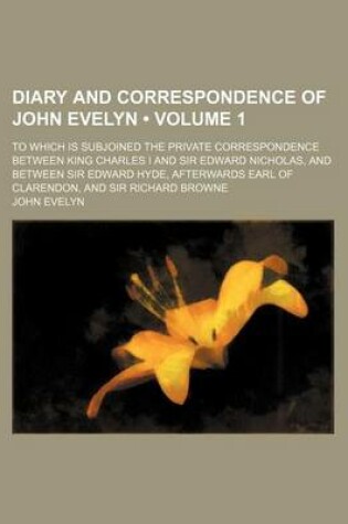 Cover of Diary and Correspondence of John Evelyn (Volume 1); To Which Is Subjoined the Private Correspondence Between King Charles I and Sir Edward Nicholas