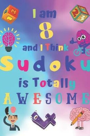 Cover of I am 8 and I Think Sudoku is Totally AWESOME