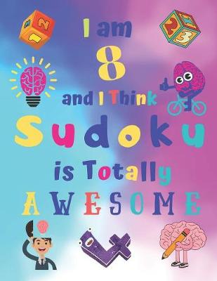 Book cover for I am 8 and I Think Sudoku is Totally AWESOME