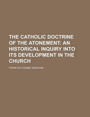 Book cover for The Catholic Doctrine of the Atonement; An Historical Inquiry Into Its Development in the Church