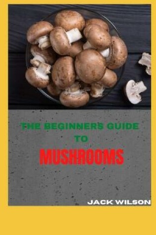 Cover of The Beginners Guide to Mushrooms