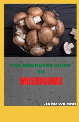 Book cover for The Beginners Guide to Mushrooms