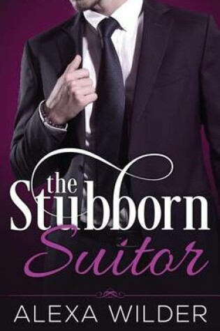 Cover of The Stubborn Suitor, Complete Series (An Alpha Billionaire In Love BBW Romance)