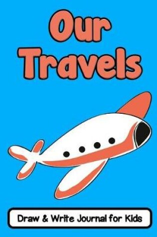 Cover of Our Travels Draw and Write Journal for Kids