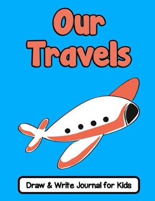 Book cover for Our Travels Draw and Write Journal for Kids