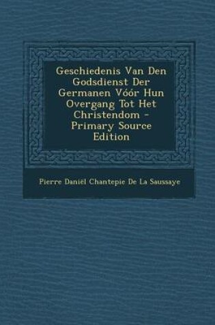 Cover of Geschiedenis Van Den Godsdienst Der Germanen Voor Hun Overgang Tot Het Christendom - Primary Source Edition