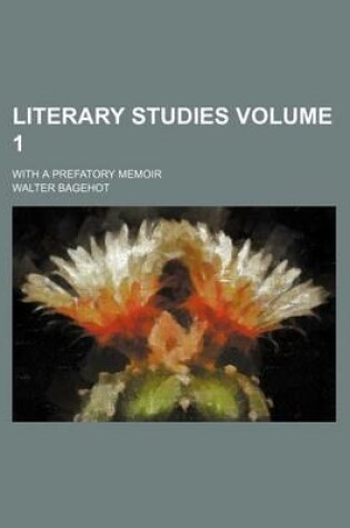 Cover of Literary Studies Volume 1; With a Prefatory Memoir