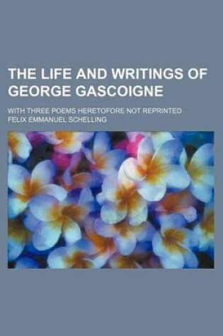 Cover of The Life and Writings of George Gascoigne; With Three Poems Heretofore Not Reprinted