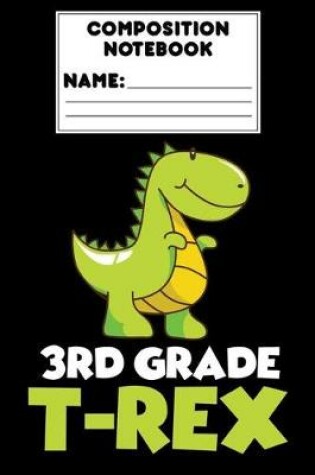 Cover of Composition Notebook 3rd Grade T-Rex