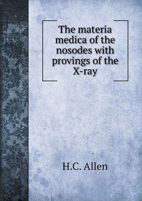 Book cover for The materia medica of the nosodes with provings of the X-ray