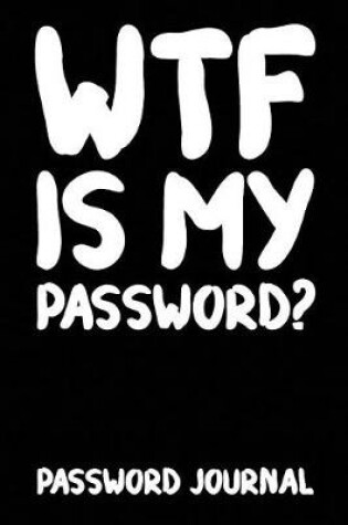 Cover of Wtf Is My Password? Password Journal