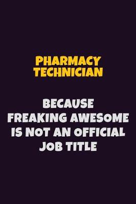 Book cover for Pharmacy Technician, Because Freaking Awesome Is Not An Official Job Title