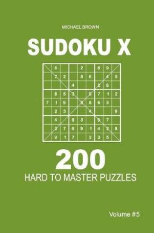 Cover of Sudoku X - 200 Hard to Master Puzzles 9x9 (Volume 5)