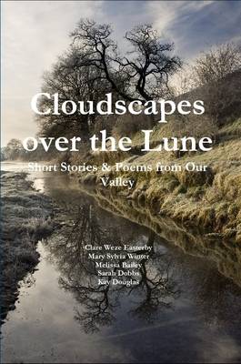 Book cover for Cloudscapes Over the Lune: Short Stories & Poems from Our Valley