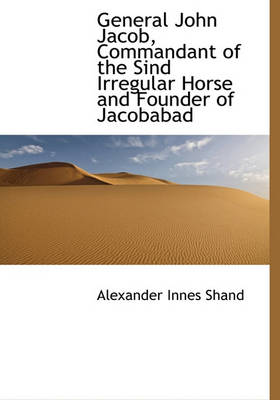 Book cover for General John Jacob, Commandant of the Sind Irregular Horse and Founder of Jacobabad