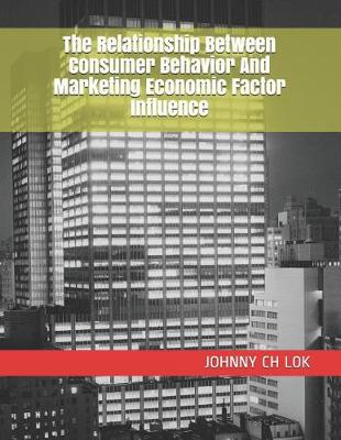 Book cover for The Relationship Between Consumer Behavior And Marketing Economic Factor Influence