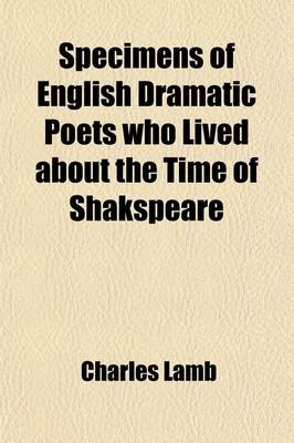 Book cover for Specimens of English Dramatic Poets Who Lived about the Time of Shakspeare; With Notes