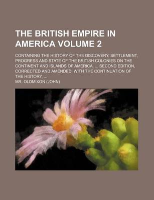 Book cover for The British Empire in America Volume 2; Containing the History of the Discovery, Settlement, Progress and State of the British Colonies on the Continent and Islands of America. Second Edition, Corrected and Amended. with the Continuation of the History,