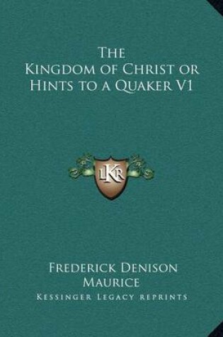 Cover of The Kingdom of Christ or Hints to a Quaker V1