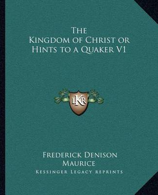 Book cover for The Kingdom of Christ or Hints to a Quaker V1