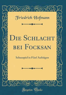 Book cover for Die Schlacht bei Focksan: Schauspiel in Fünf Aufzügen (Classic Reprint)