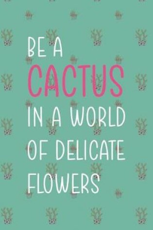 Cover of Be Cactus In A World Of Delicate Flowers