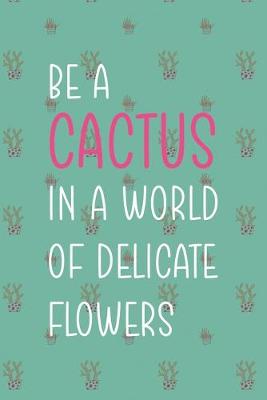 Cover of Be Cactus In A World Of Delicate Flowers