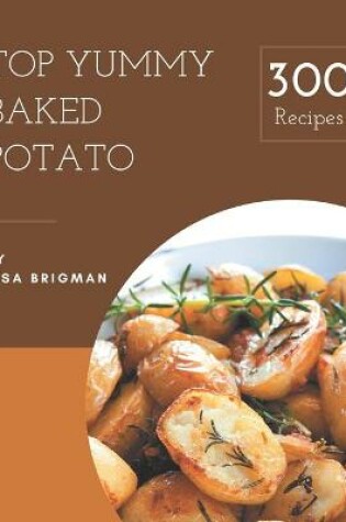 Cover of Top 300 Yummy Baked Potato Recipes