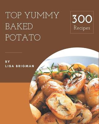 Book cover for Top 300 Yummy Baked Potato Recipes