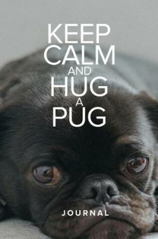 Cover of Keep Calm And Hug A Pug Journal