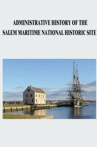 Cover of Administrative History of the Salem Maritime National Historic Site