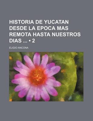 Book cover for Historia de Yucatan Desde La Epoca Mas Remota Hasta Nuestros Dias (2)