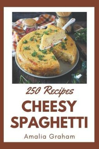 Cover of 250 Cheesy Spaghetti Recipes