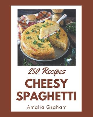 Book cover for 250 Cheesy Spaghetti Recipes