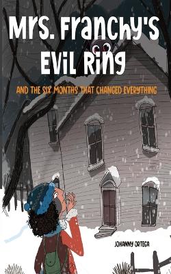Book cover for Mrs. Franchy's Evil Ring And The Six Months That Changed Everything