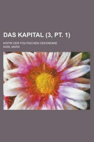 Cover of Das Kapital; Kritik Der Politischen Oekonomie (3, PT. 1)