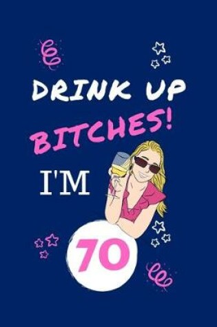 Cover of Drink Up Bitches I'm 70