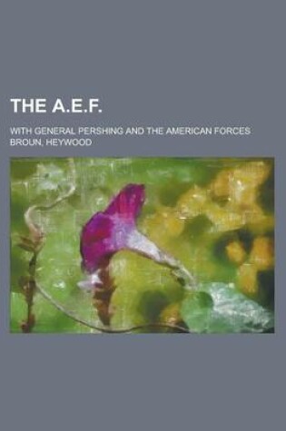 Cover of The A.E.F.; With General Pershing and the American Forces