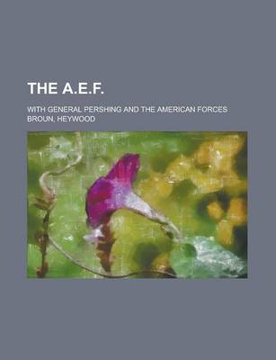 Book cover for The A.E.F.; With General Pershing and the American Forces