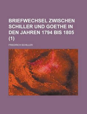 Book cover for Briefwechsel Zwischen Schiller Und Goethe in Den Jahren 1794 Bis 1805 (1 )