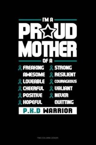 Cover of I'm a Proud Mother of a Freaking Awesome, Loveable, Cheerful, Positive, Hopeful, Strong, Resilient, Courageous, Valiant, Never-Quitting Pkd Warrior
