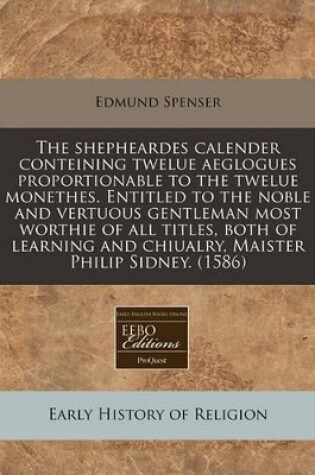 Cover of The Shepheardes Calender Conteining Twelue Aeglogues Proportionable to the Twelue Monethes. Entitled to the Noble and Vertuous Gentleman Most Worthie of All Titles, Both of Learning and Chiualry, Maister Philip Sidney. (1586)