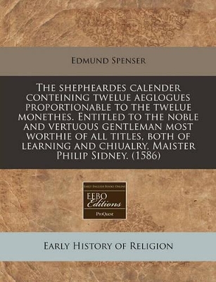 Book cover for The Shepheardes Calender Conteining Twelue Aeglogues Proportionable to the Twelue Monethes. Entitled to the Noble and Vertuous Gentleman Most Worthie of All Titles, Both of Learning and Chiualry, Maister Philip Sidney. (1586)