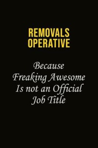 Cover of Removals Operative Because Freaking Awesome Is Not An Official Job Title